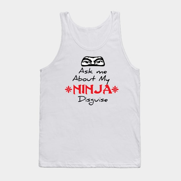 ASK ME ABOUT MY NINJA DISGUISE Tank Top by younes.zahrane